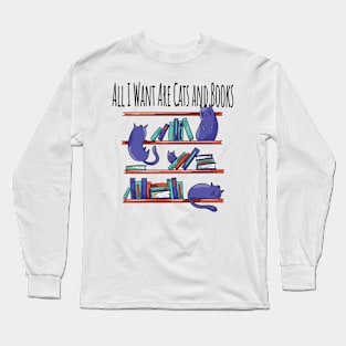 All I Want Are Cats and Books Long Sleeve T-Shirt